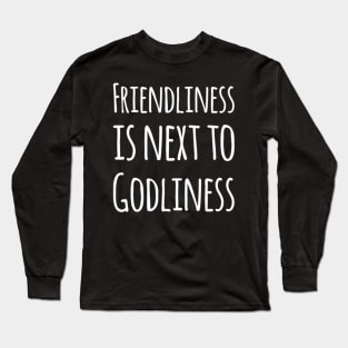 Friendliness is next to Godliness Long Sleeve T-Shirt